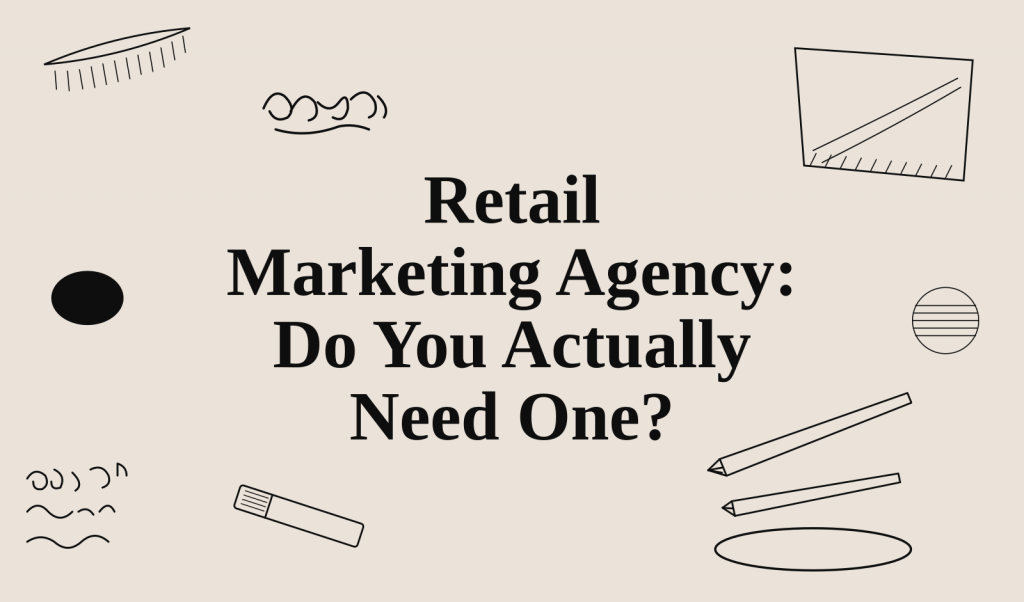 Retail Marketing Agency: Do You really need one?